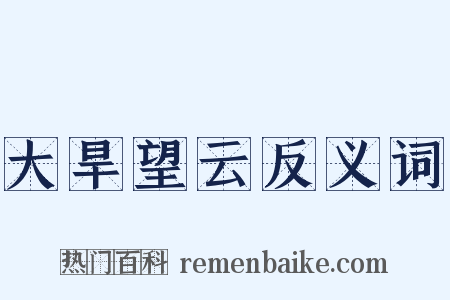 大旱望云反义词是什么意思的图片